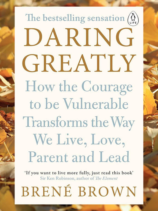 Daring Greatly: How the Courage to Be Vulnerable Transforms the Way We Live, Love, Parent, and Lead
