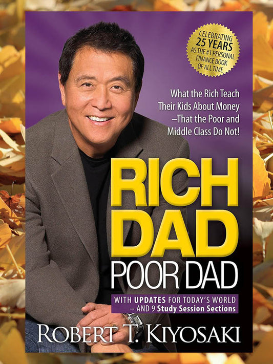 Rich Dad, Poor Dad: What the Rich Teach Their Kids About Money That the Poor and Middle Class Do Not!