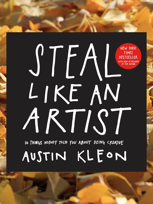 Steal Like An Artist: 10 Things Nobody Told You About Being Creative